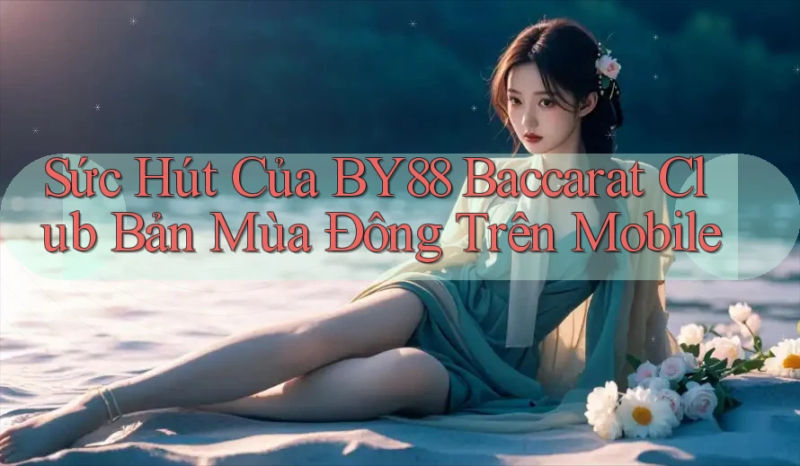 Sức Hút Của BY88 Baccarat Club Bản Mùa Đông Trên Mobile