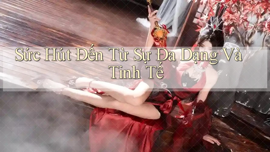 Sức Hút Đến Từ Sự Đa Dạng Và Tinh Tế Sức Hút Đến Từ Sự Đa Dạng Và Tinh Tế