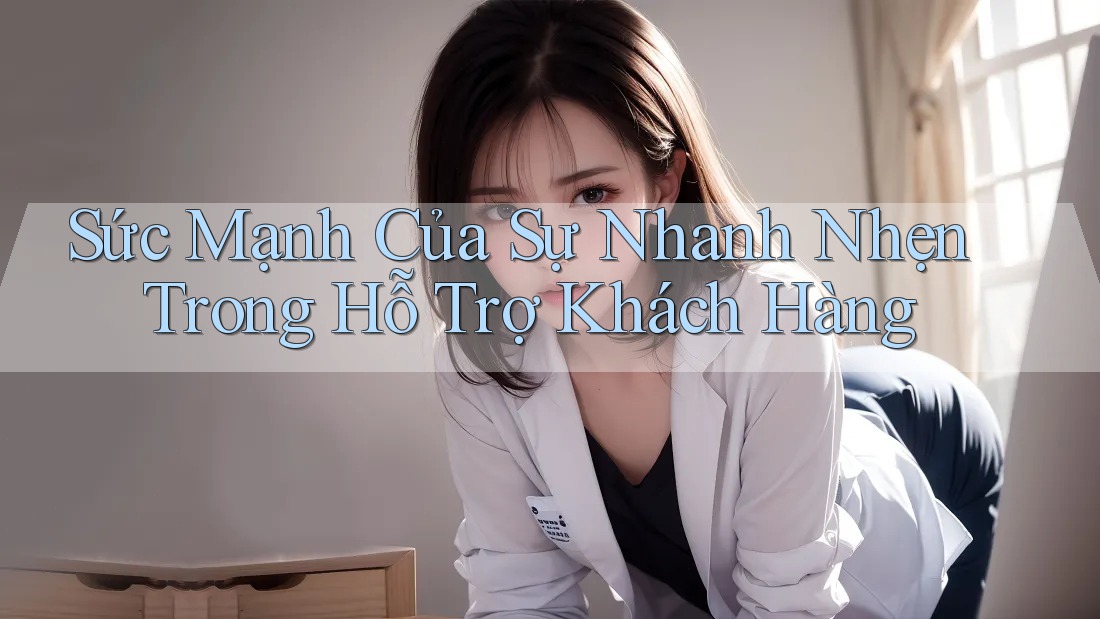 Sức Mạnh Của Sự Nhanh Nhẹn Trong Hỗ Trợ Khách Hàng Sức Mạnh Của Sự Nhanh Nhẹn Trong Hỗ Trợ Khách Hàng