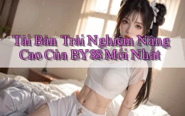 tải bản trải nghiệm nâng cao của by88 mới nhất