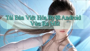 tải bản việt hóa by88 android vừa ra mắt