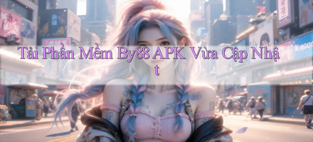 tải phần mềm by88 apk vừa cập nhật