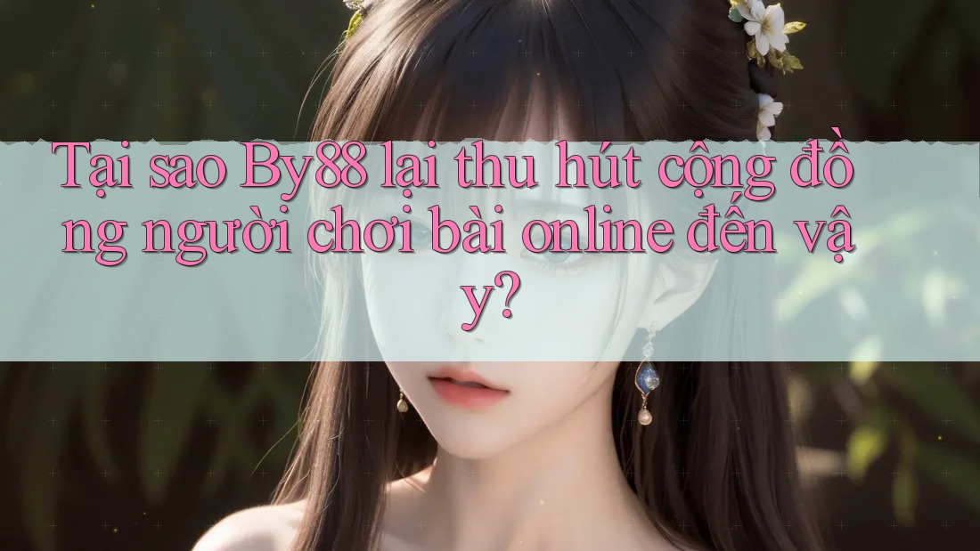 Tại sao By88 lại thu hút cộng đồng người chơi bài online đến vậy? Tại sao By88 lại thu hút cộng đồng người chơi bài online đến vậy?