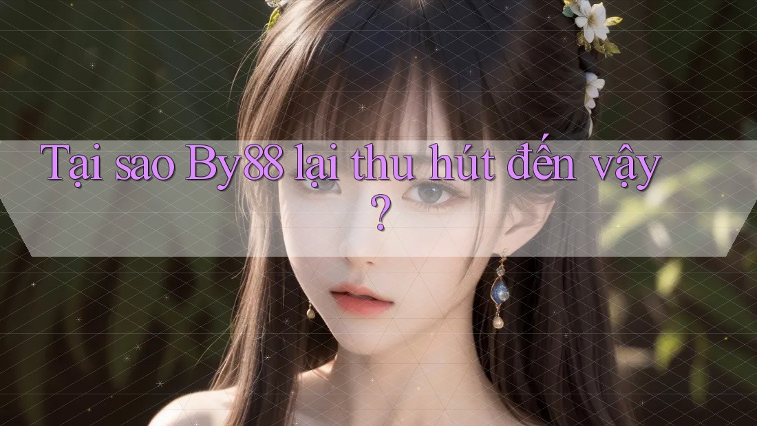 Tại sao By88 lại thu hút đến vậy? Tại sao By88 lại thu hút đến vậy?