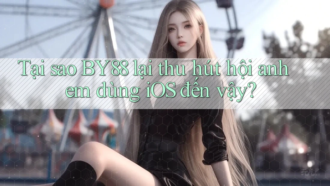 Tại sao BY88 lại thu hút hội anh em dùng iOS đến vậy? Tại sao BY88 lại thu hút hội anh em dùng iOS đến vậy?