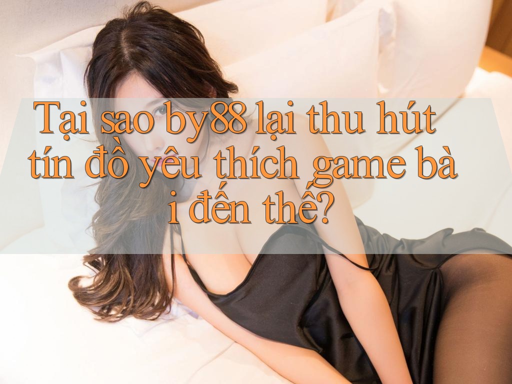 Tại sao by88 lại thu hút tín đồ yêu thích game bài đến thế? Tại sao by88 lại thu hút tín đồ yêu thích game bài đến thế?