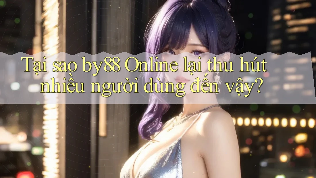 Tại sao by88 Online lại thu hút nhiều người dùng đến vậy?