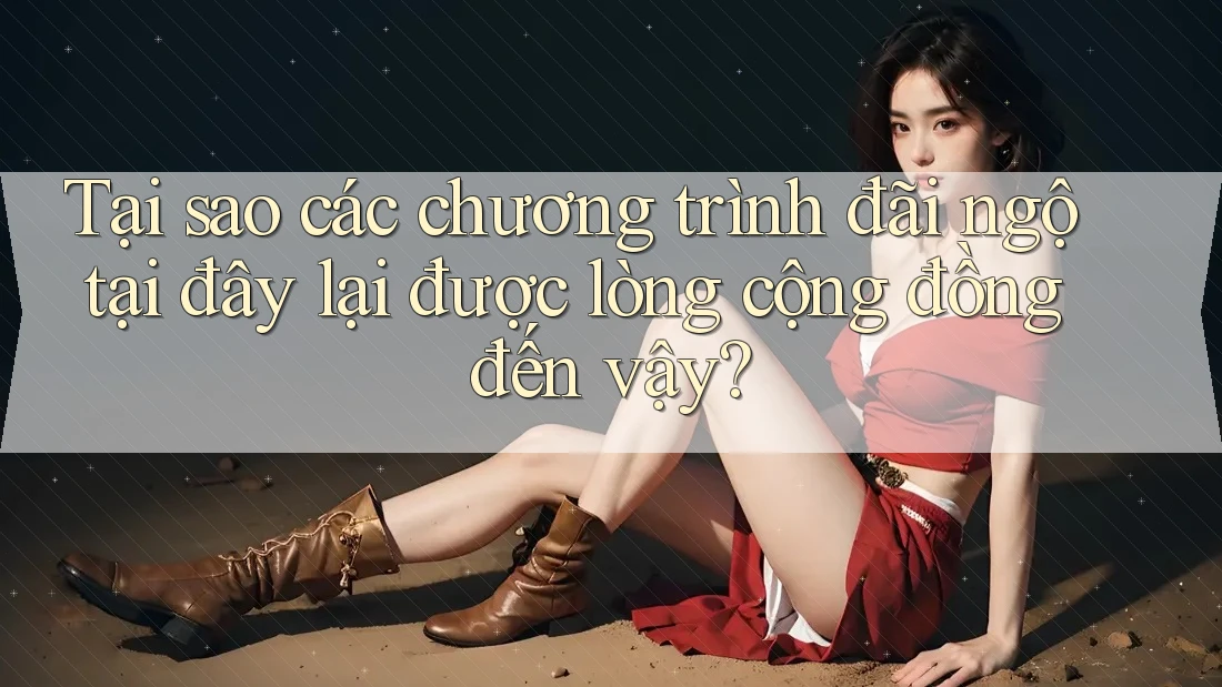 Tại sao các chương trình đãi ngộ tại đây lại được lòng cộng đồng đến vậy? Tại sao các chương trình đãi ngộ tại đây lại được lòng cộng đồng đến vậy?