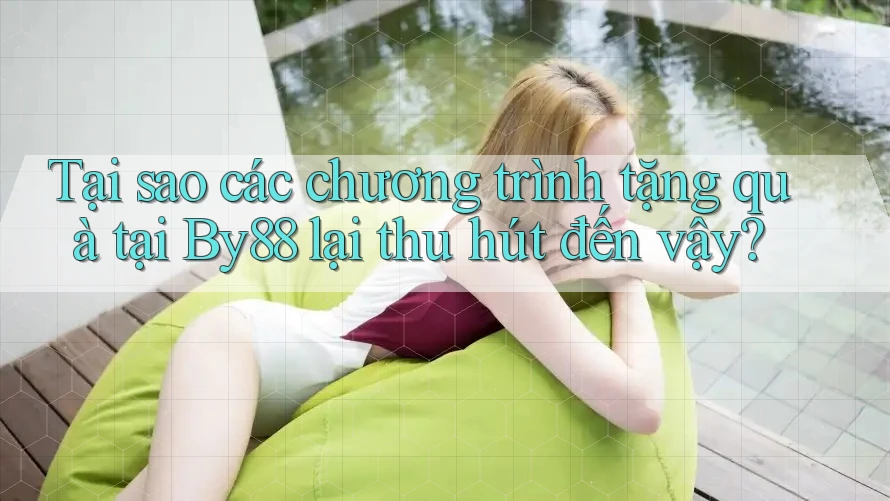 Tại sao các chương trình tặng quà tại By88 lại thu hút đến vậy? Tại sao các chương trình tặng quà tại By88 lại thu hút đến vậy?