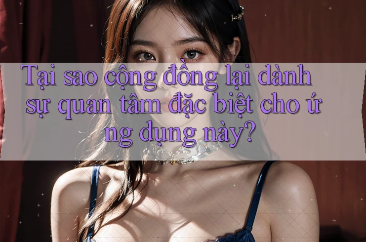 Tại sao cộng đồng lại dành sự quan tâm đặc biệt cho ứng dụng này? Tại sao cộng đồng lại dành sự quan tâm đặc biệt cho ứng dụng này?