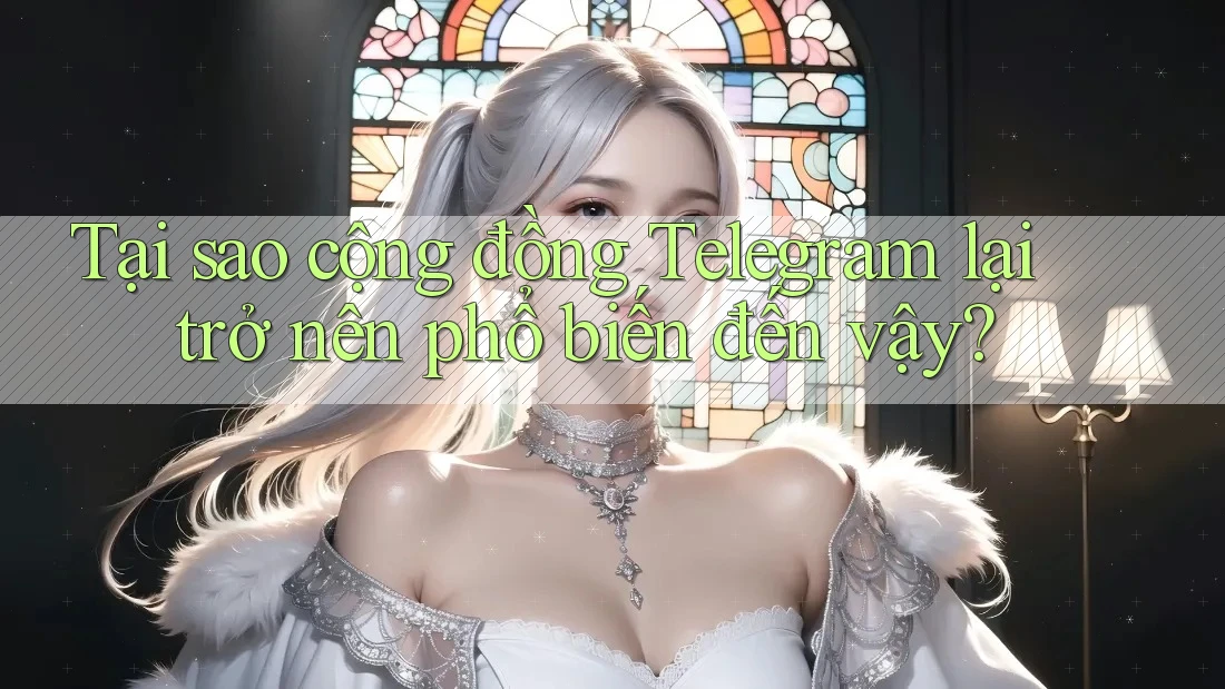 Tại sao cộng đồng Telegram lại trở nên phổ biến đến vậy? Tại sao cộng đồng Telegram lại trở nên phổ biến đến vậy?