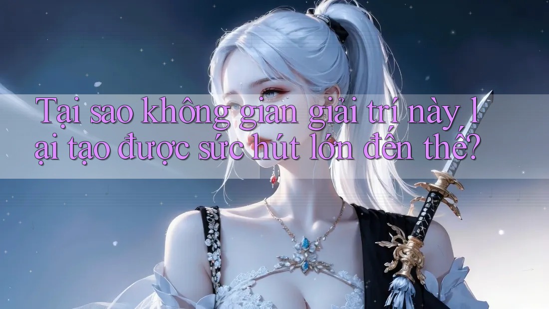 Tại sao không gian giải trí này lại tạo được sức hút lớn đến thế? Tại sao không gian giải trí này lại tạo được sức hút lớn đến thế?