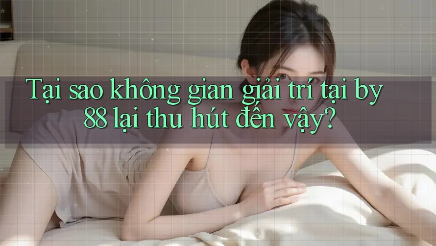 Tại sao không gian giải trí tại by88 lại thu hút đến vậy? Tại sao không gian giải trí tại by88 lại thu hút đến vậy?