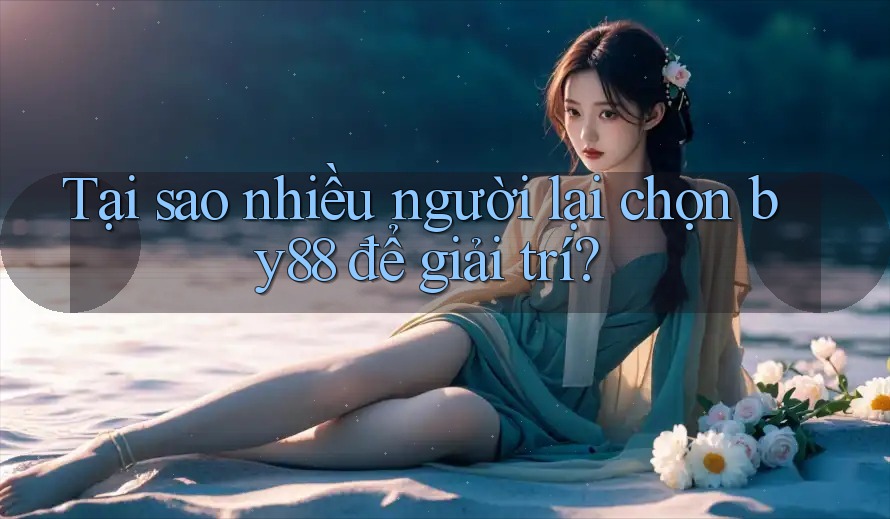 Tại sao nhiều người lại chọn by88 để giải trí? Tại sao nhiều người lại chọn by88 để giải trí?