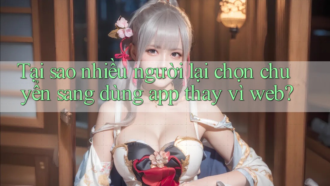 Tại sao nhiều người lại chọn chuyển sang dùng app thay vì web? Tại sao nhiều người lại chọn chuyển sang dùng app thay vì web?
