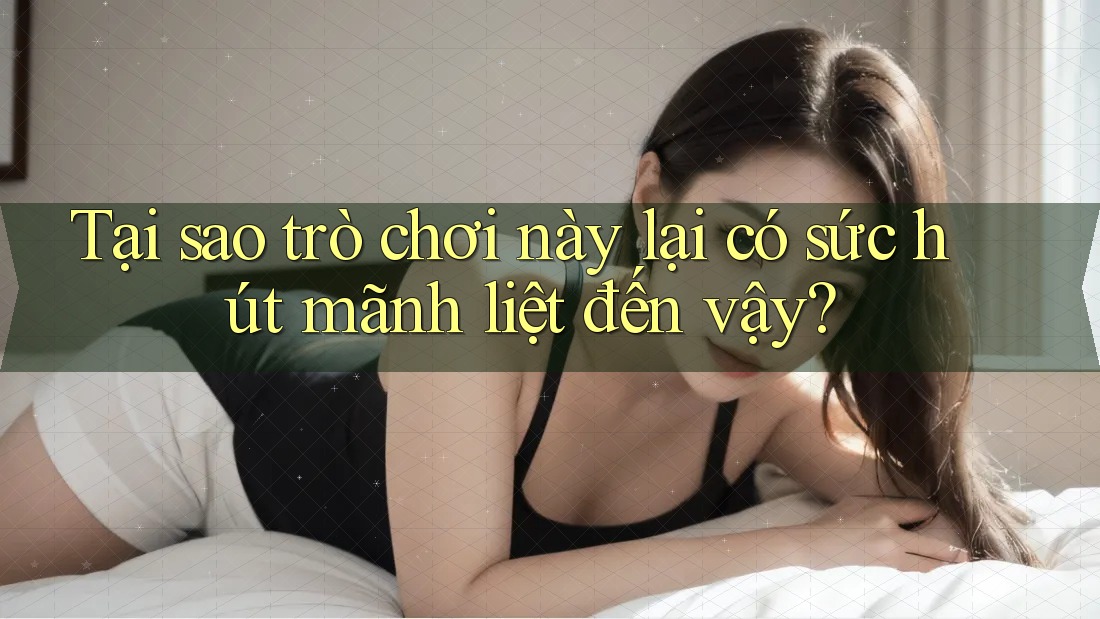 Tại sao trò chơi này lại có sức hút mãnh liệt đến vậy?