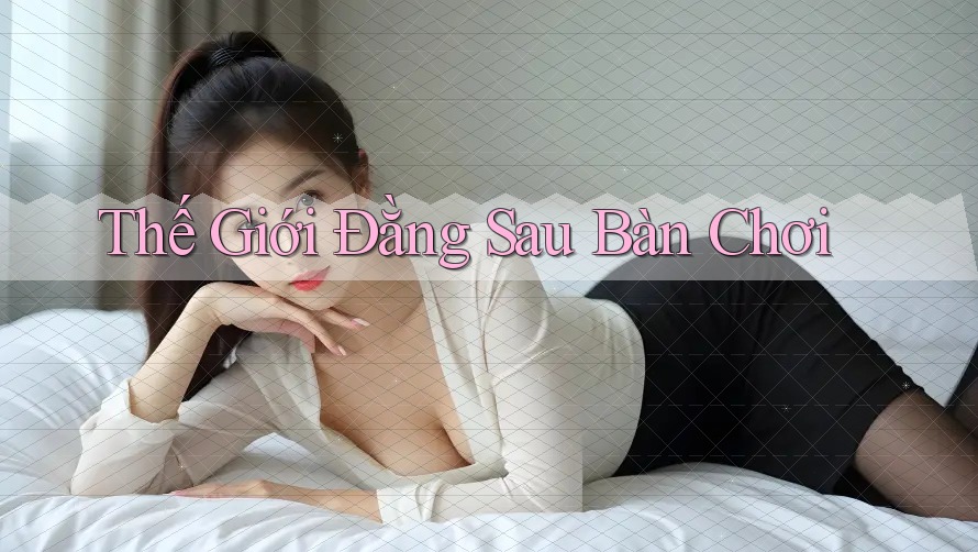 Thế Giới Đằng Sau Bàn Chơi