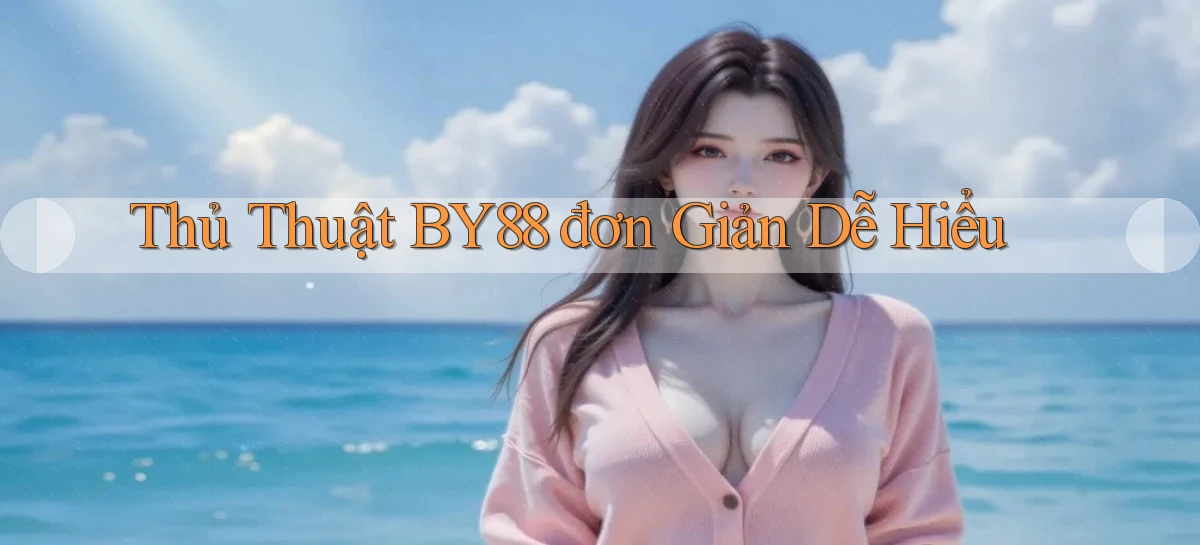 thủ thuật by88 đơn giản dễ hiểu