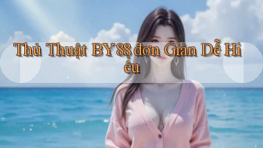 thủ thuật by88 đơn giản dễ hiểu