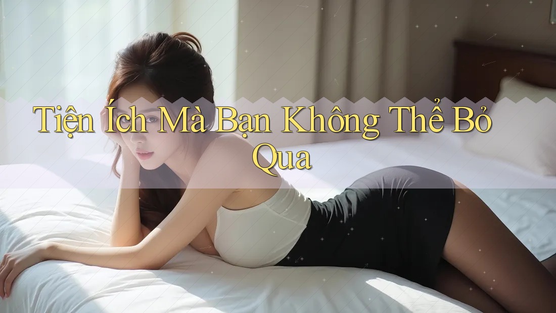 Tiện Ích Mà Bạn Không Thể Bỏ Qua Tiện Ích Mà Bạn Không Thể Bỏ Qua