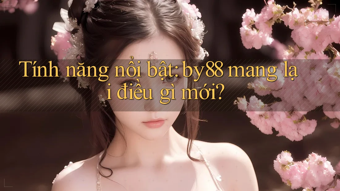 Tính năng nổi bật: by88 mang lại điều gì mới?