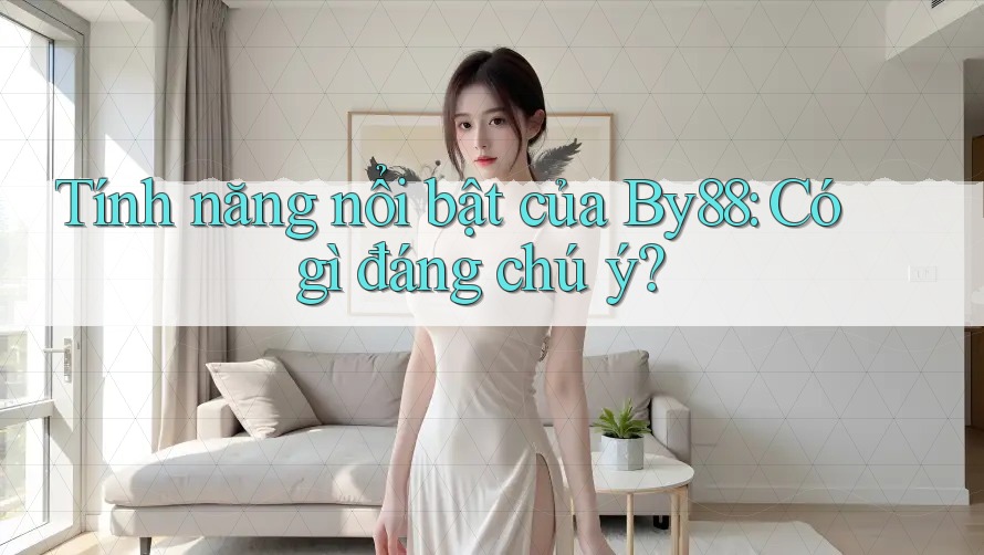 Tính năng nổi bật của By88: Có gì đáng chú ý?