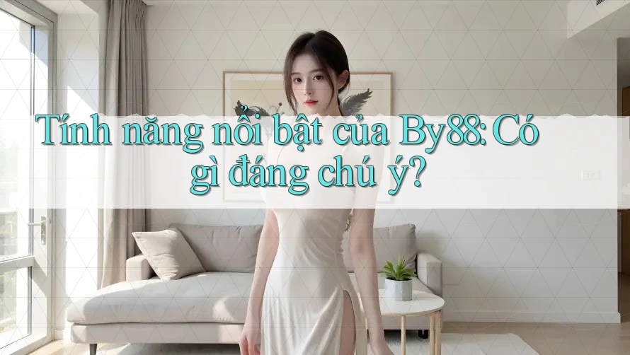 Tính năng nổi bật của By88: Có gì đáng chú ý? Tính năng nổi bật của By88: Có gì đáng chú ý?