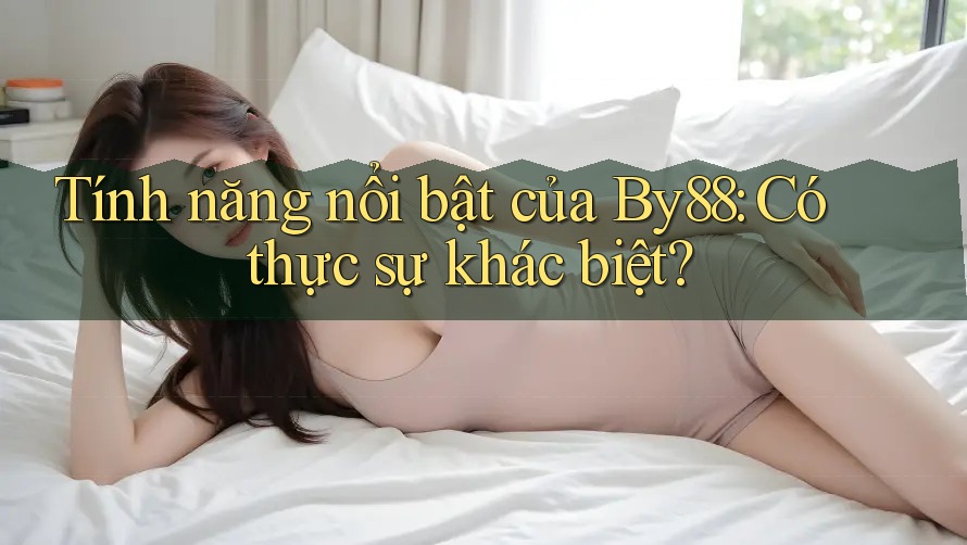 Tính năng nổi bật của By88: Có thực sự khác biệt?