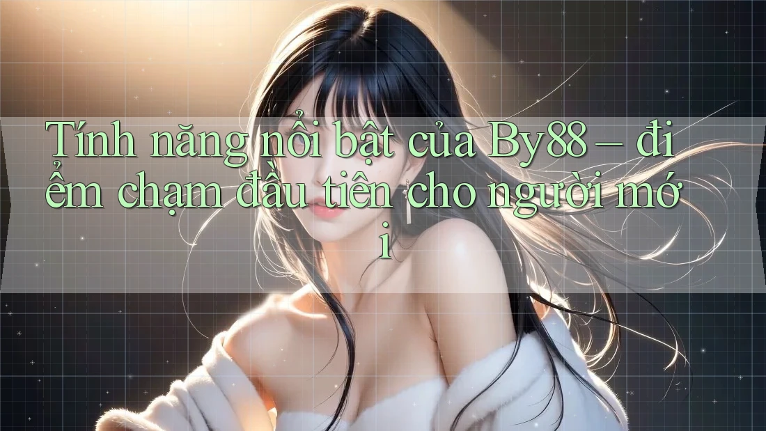 Tính năng nổi bật của By88 – điểm chạm đầu tiên cho người mới Tính năng nổi bật của By88 – điểm chạm đầu tiên cho người mới
