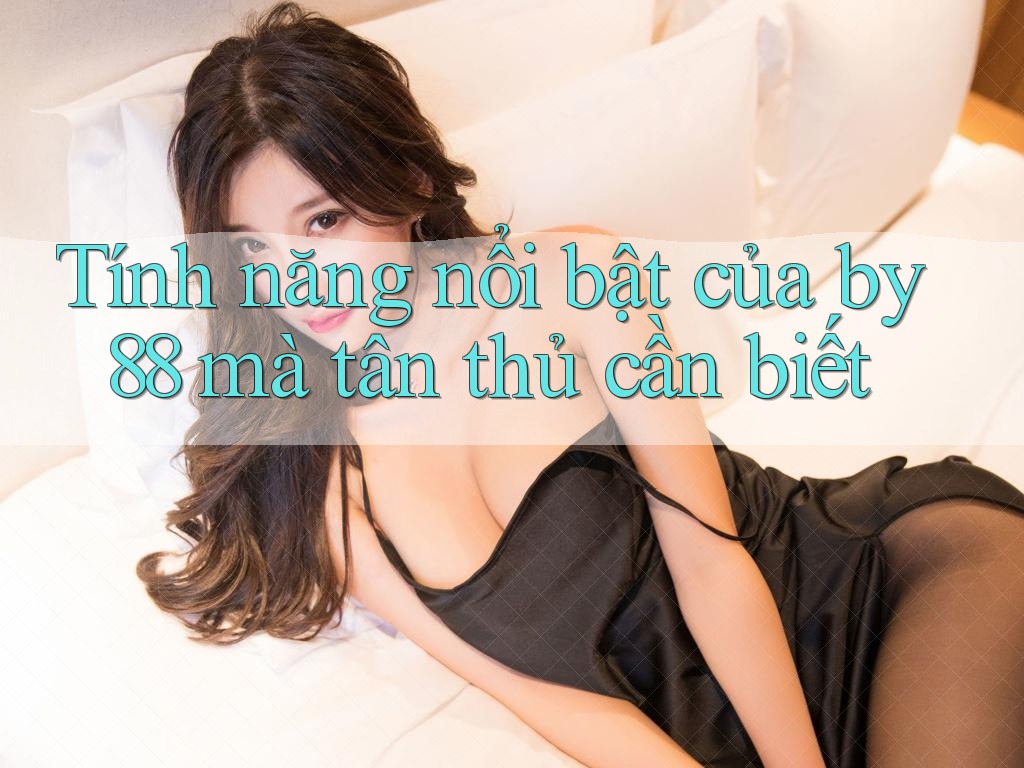 Tính năng nổi bật của by88 mà tân thủ cần biết