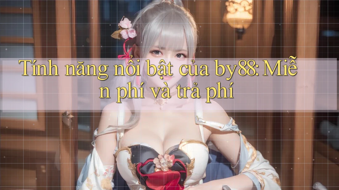 Tính năng nổi bật của by88: Miễn phí và trả phí