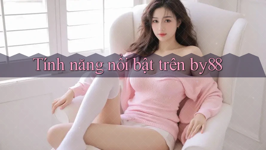 Tính năng nổi bật trên by88