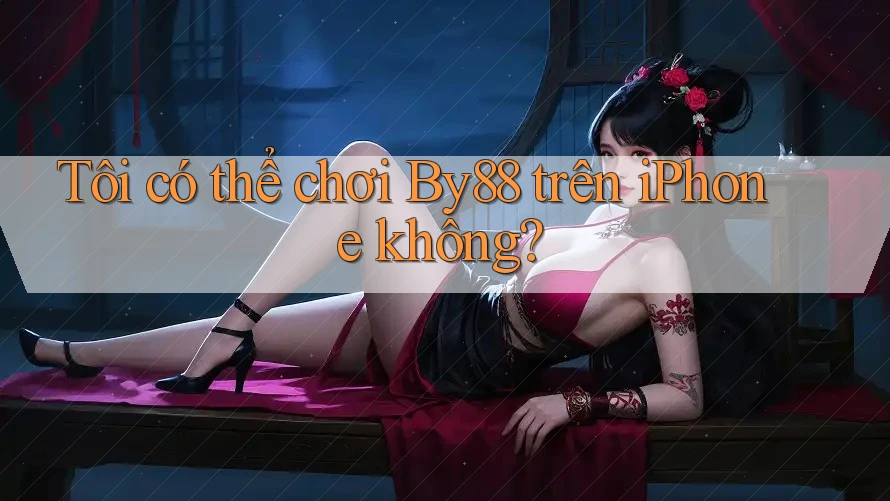 Tôi có thể chơi By88 trên iPhone không? Tôi có thể chơi By88 trên iPhone không?