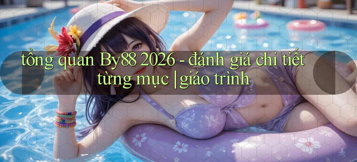 tổng quan By88 2026   đánh giá chi tiết từng mục giáo trình