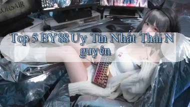 top 5 by88 uy tín nhất Thái Nguyên