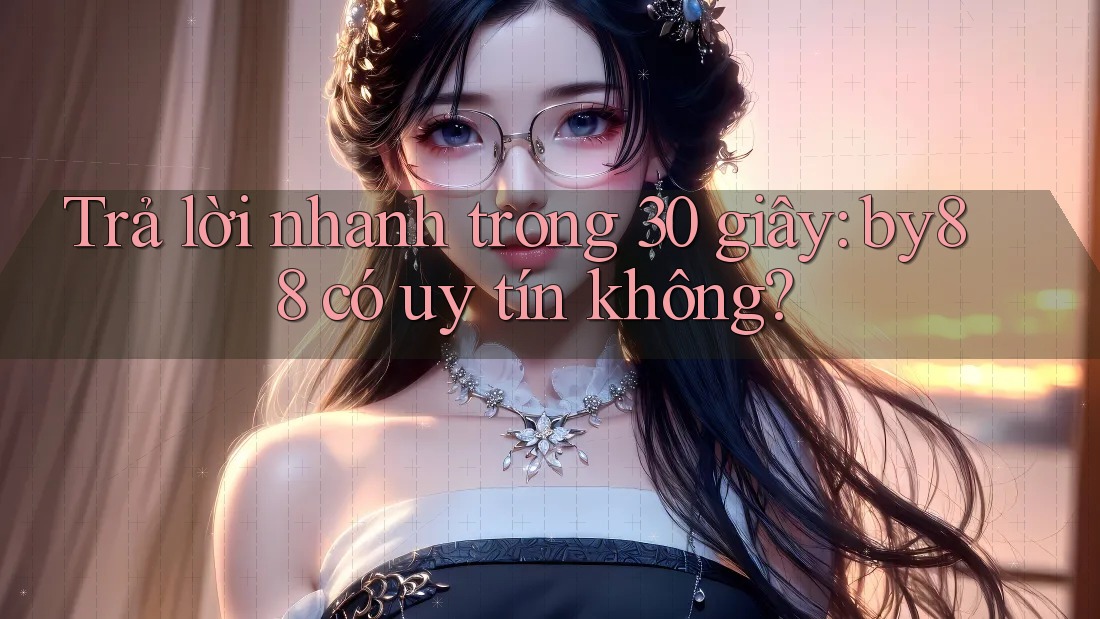 Trả lời nhanh trong 30 giây: by88 có uy tín không? Trả lời nhanh trong 30 giây: by88 có uy tín không?