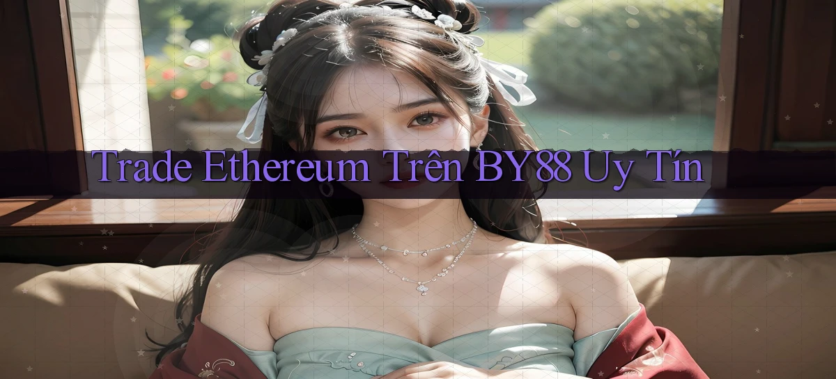 trade ethereum trên by88 uy tín
