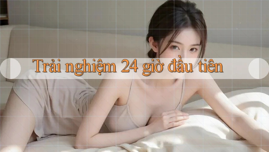 Trải nghiệm 24 giờ đầu tiên