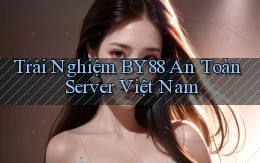 trải nghiệm by88 an toàn server việt nam