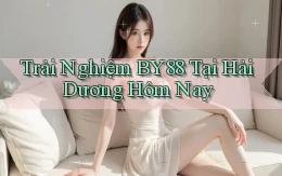 trải nghiệm by88 tại Hải Dương hôm nay