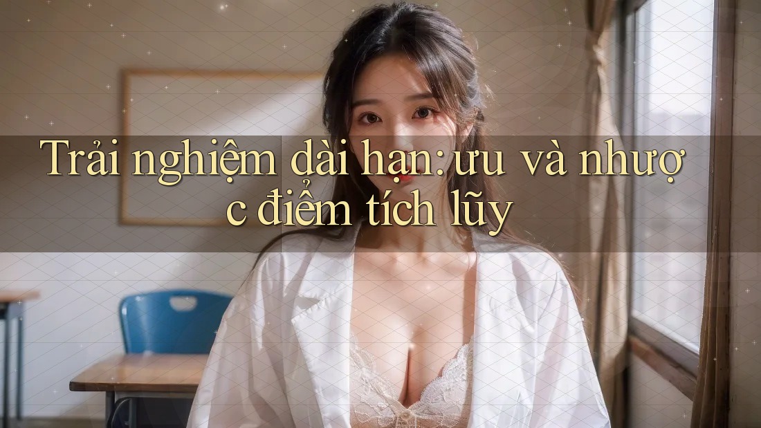 Trải nghiệm dài hạn: ưu và nhược điểm tích lũy Trải nghiệm dài hạn: ưu và nhược điểm tích lũy