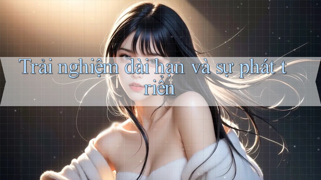 Trải nghiệm dài hạn và sự phát triển Trải nghiệm dài hạn và sự phát triển