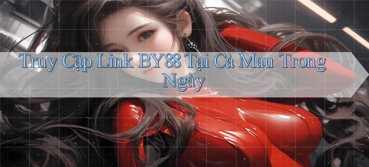 truy cập link by88 tại Cà Mau trong ngày