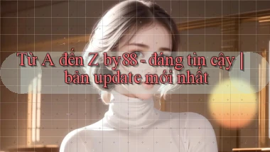 Từ A đến Z by88   đáng tin cậy bản update mới nhất