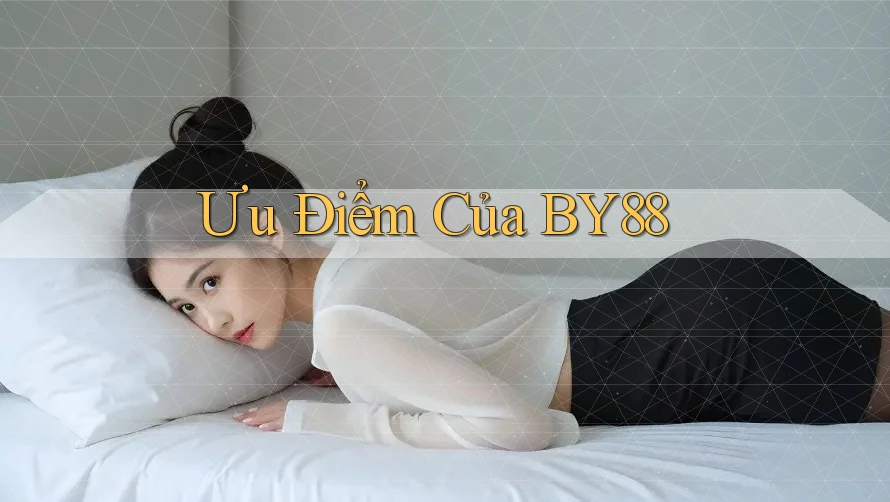 Ưu Điểm Của BY88 Ưu Điểm Của BY88
