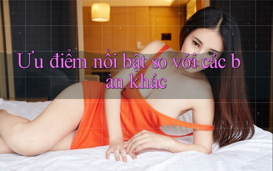 Ưu điểm nổi bật so với các bản khác Ưu điểm nổi bật so với các bản khác