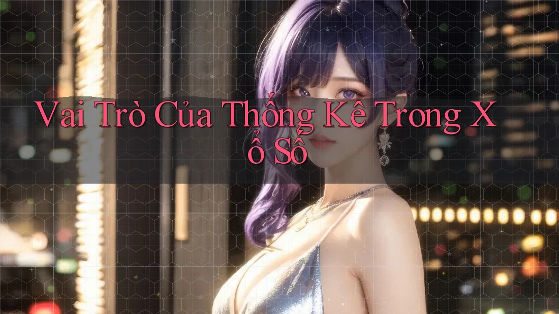 Vai Trò Của Thống Kê Trong Xổ Số