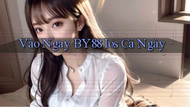 vào ngay by88 ios cả ngày