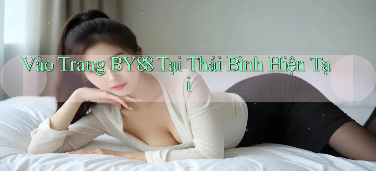 vào trang by88 tại Thái Bình hiện tại