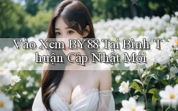 vào xem by88 tại Bình Thuận cập nhật mới